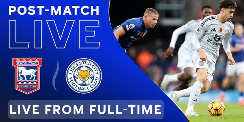 Soi Kèo Trận Leicester City vs Ipswich Town Ngày 18/5 3 Leicester City vs Ipswich Town